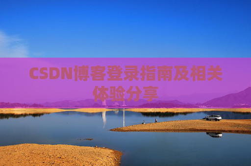 CSDN博客登录指南及相关体验分享